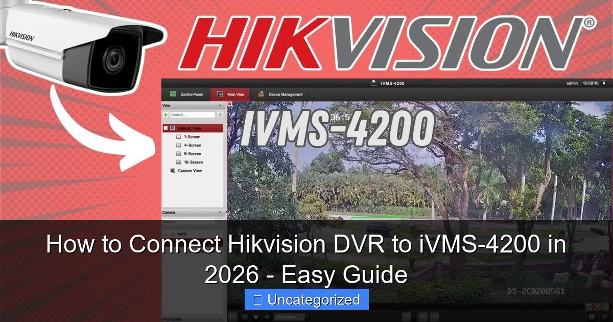 How to Connect Hikvision DVR to iVMS-4200 in 2026 - Easy Guide