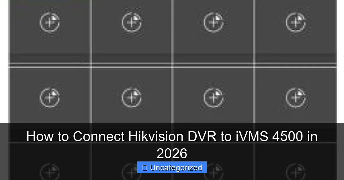 How to Connect Hikvision DVR to iVMS 4500 in 2026