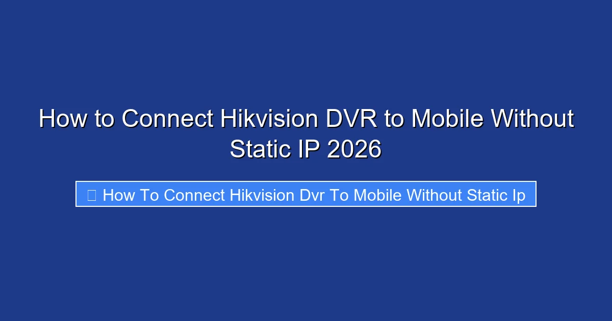 How to Connect Hikvision DVR to Mobile Without Static IP 2026
