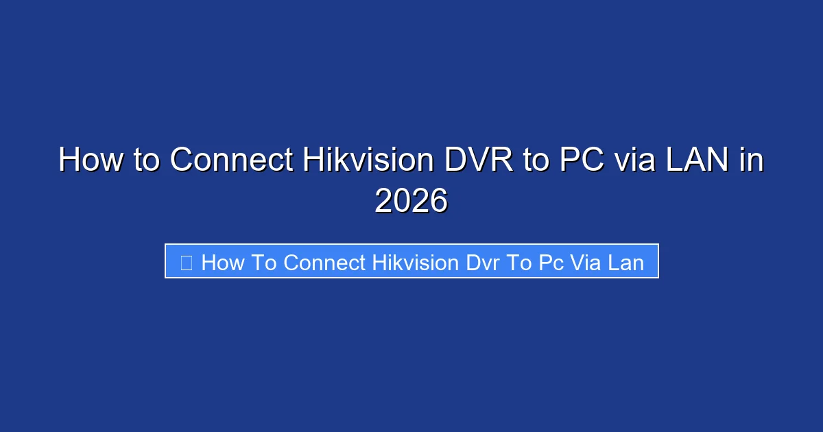 How to Connect Hikvision DVR to PC via LAN in 2026