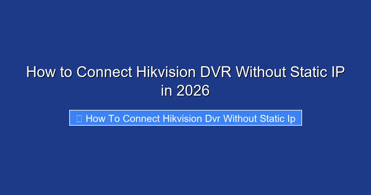 How to Connect Hikvision DVR Without Static IP in 2026