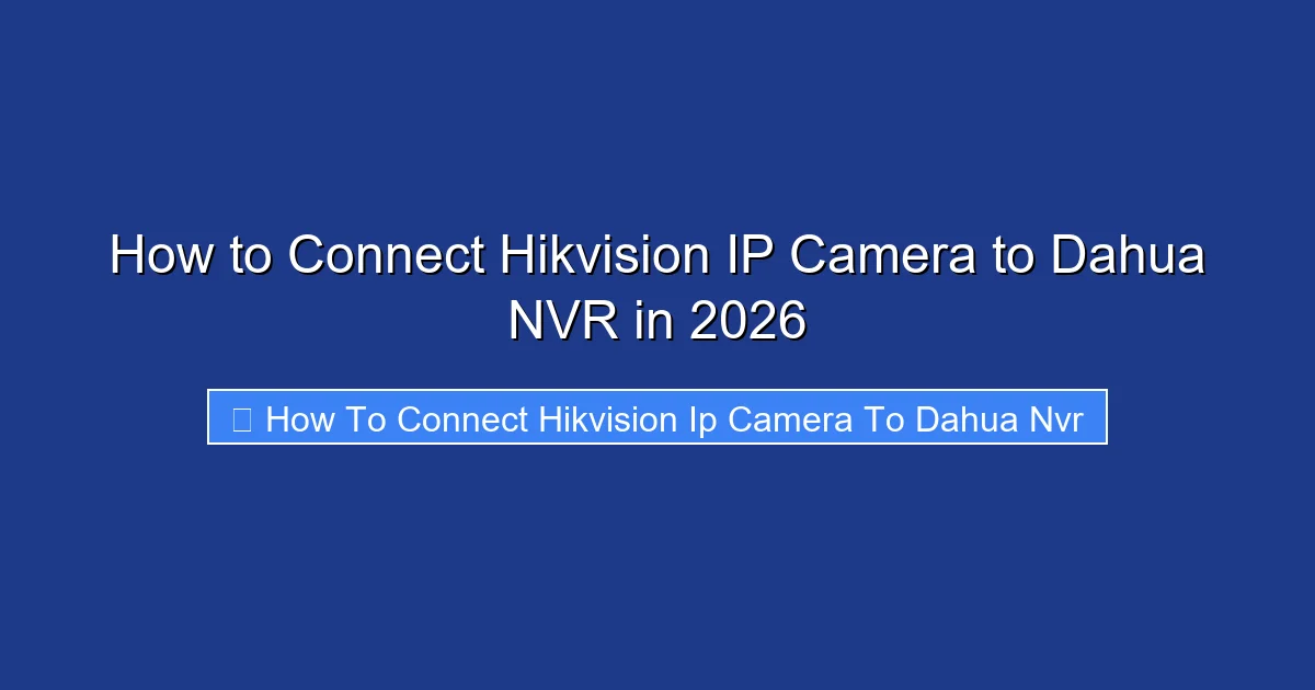 How to Connect Hikvision IP Camera to Dahua NVR in 2026
