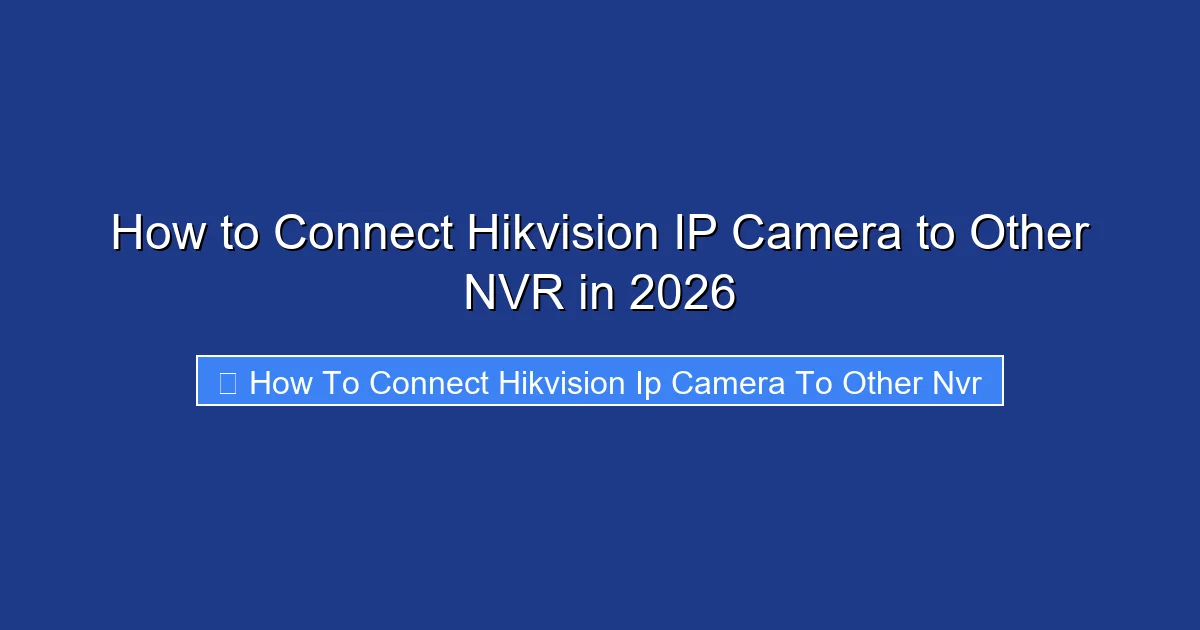How to Connect Hikvision IP Camera to Other NVR in 2026