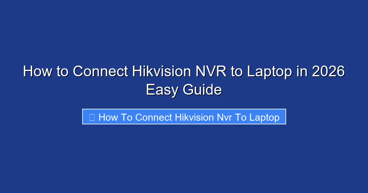 How to Connect Hikvision NVR to Laptop in 2026 Easy Guide