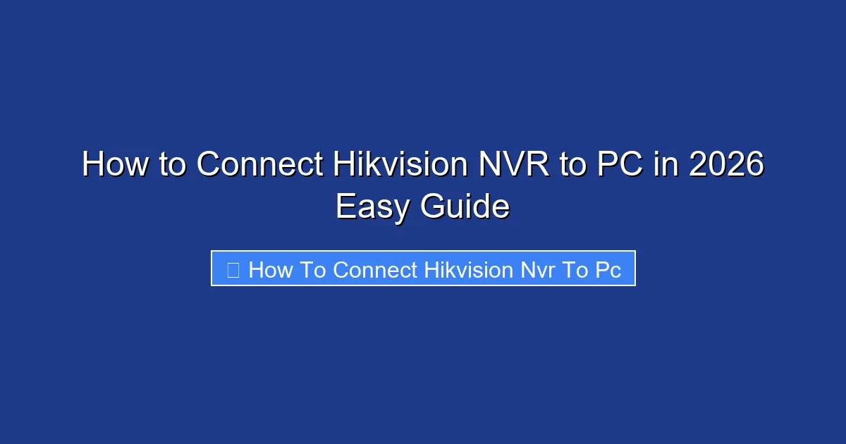 How to Connect Hikvision NVR to PC in 2026 Easy Guide