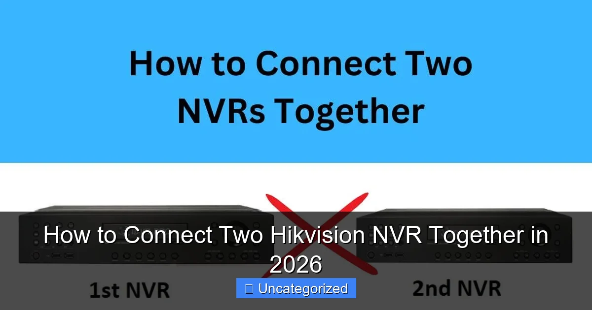 How to Connect Two Hikvision NVR Together in 2026