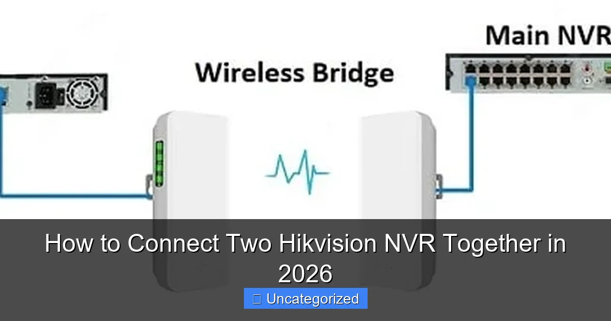 How to Connect Two Hikvision NVR Together in 2026