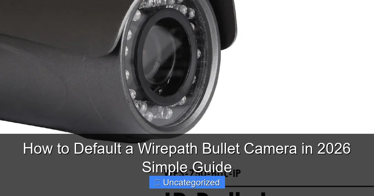 How to Default a Wirepath Bullet Camera in 2026 Simple Guide