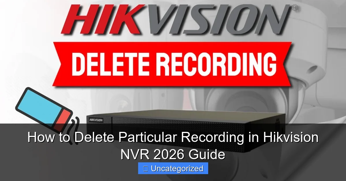How to Delete Particular Recording in Hikvision NVR 2026 Guide