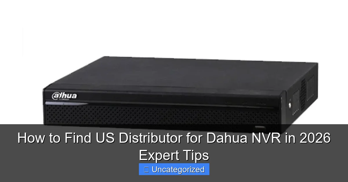 How to Find US Distributor for Dahua NVR in 2026 Expert Tips