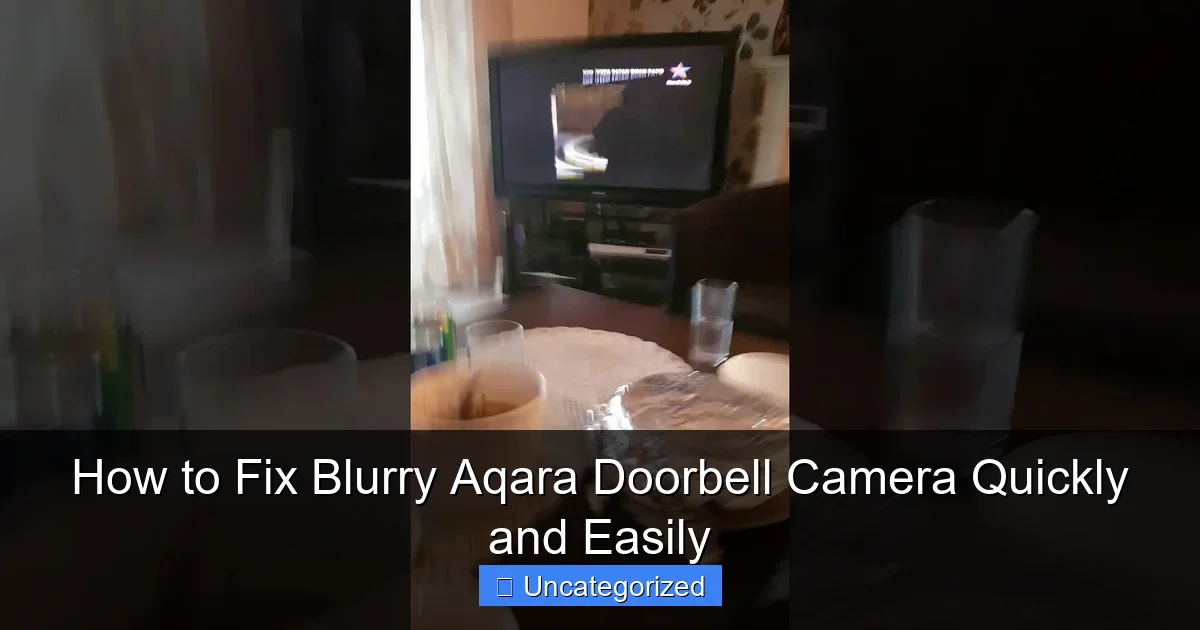 How to Fix Blurry Aqara Doorbell Camera Quickly and Easily