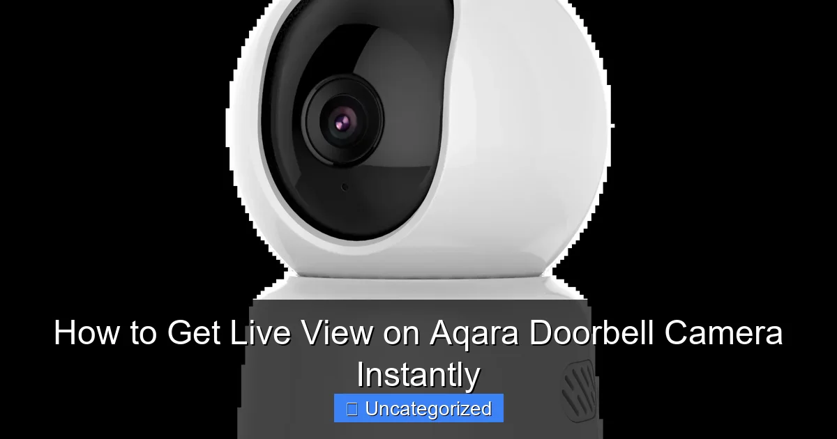 How to Get Live View on Aqara Doorbell Camera Instantly