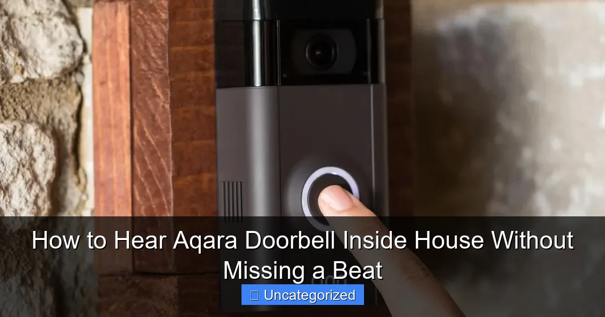 How to Hear Aqara Doorbell Inside House Without Missing a Beat