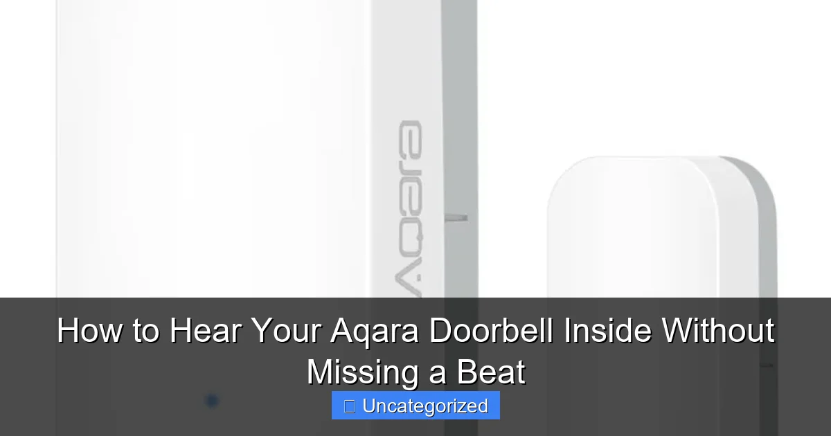 How to Hear Your Aqara Doorbell Inside Without Missing a Beat