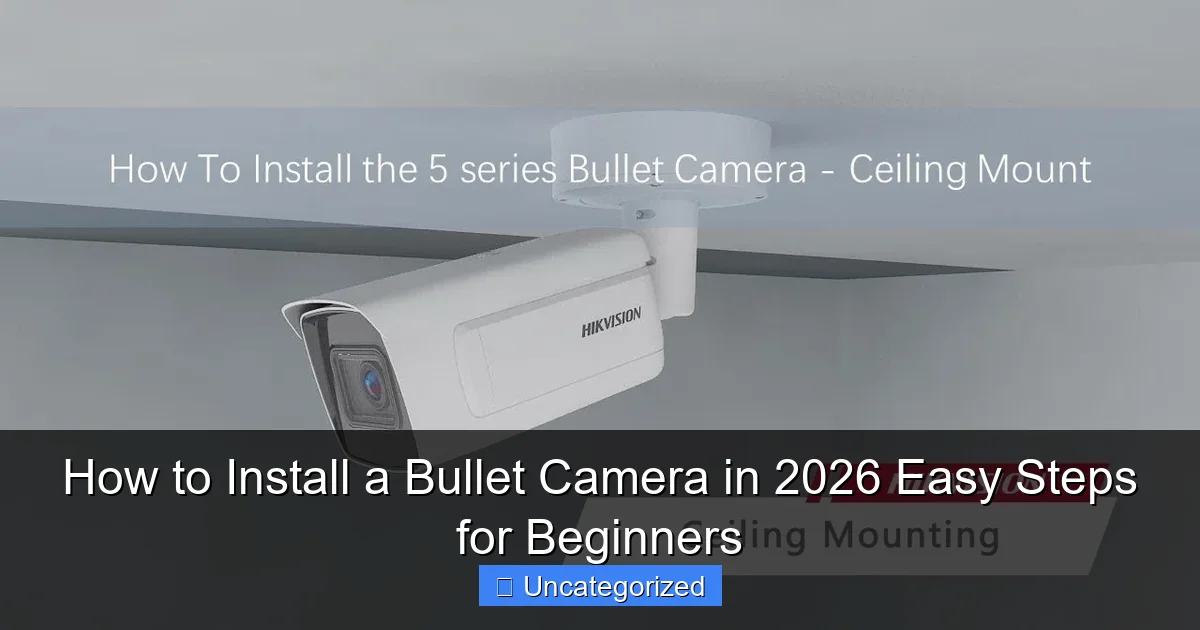 How to Install a Bullet Camera in 2026 Easy Steps for Beginners