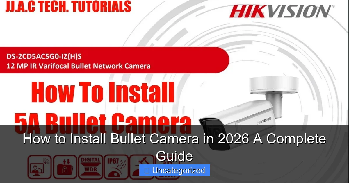 How to Install Bullet Camera in 2026 A Complete Guide