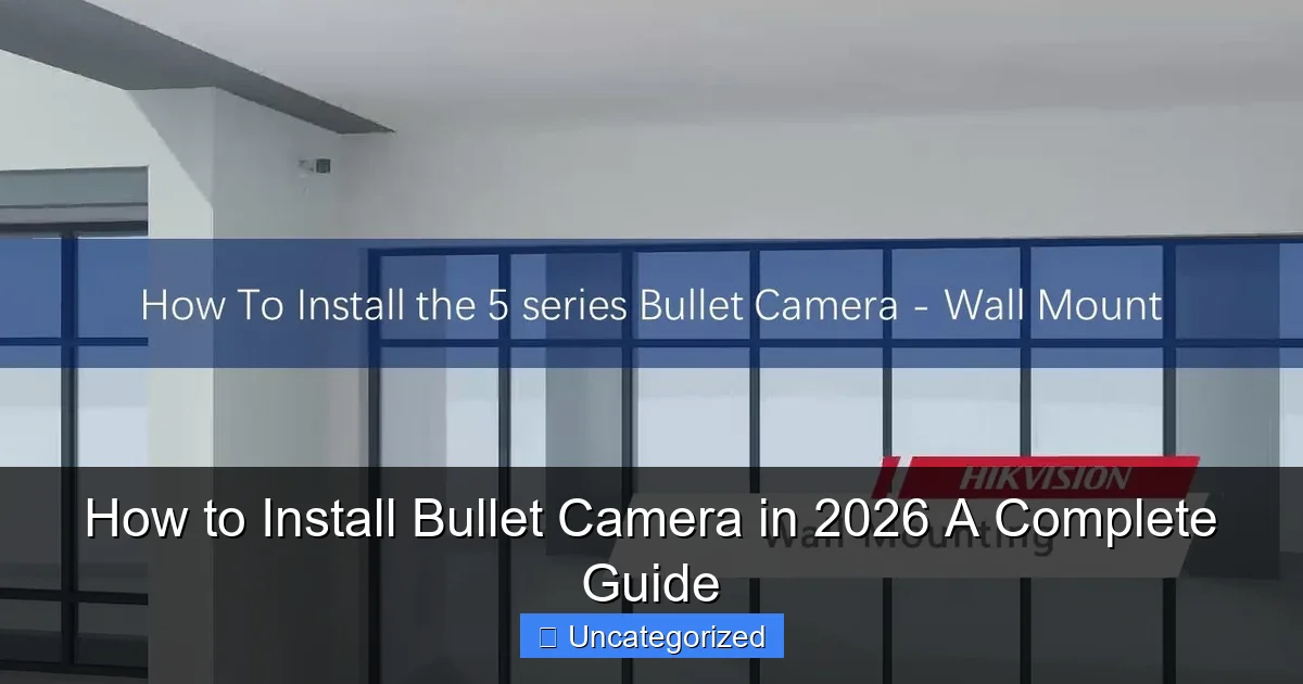 How to Install Bullet Camera in 2026 A Complete Guide
