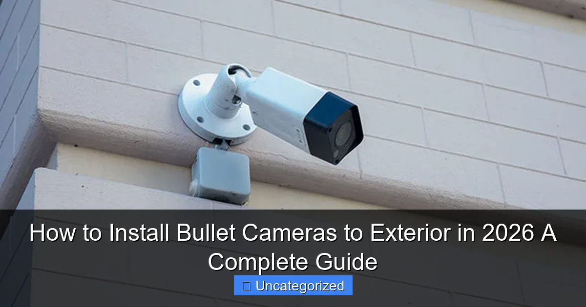 How to Install Bullet Cameras to Exterior in 2026 A Complete Guide
