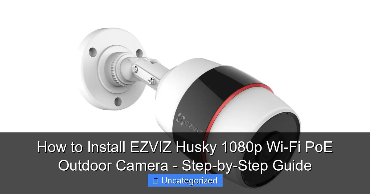 How to Install EZVIZ Husky 1080p Wi-Fi PoE Outdoor Camera - Step-by-Step Guide