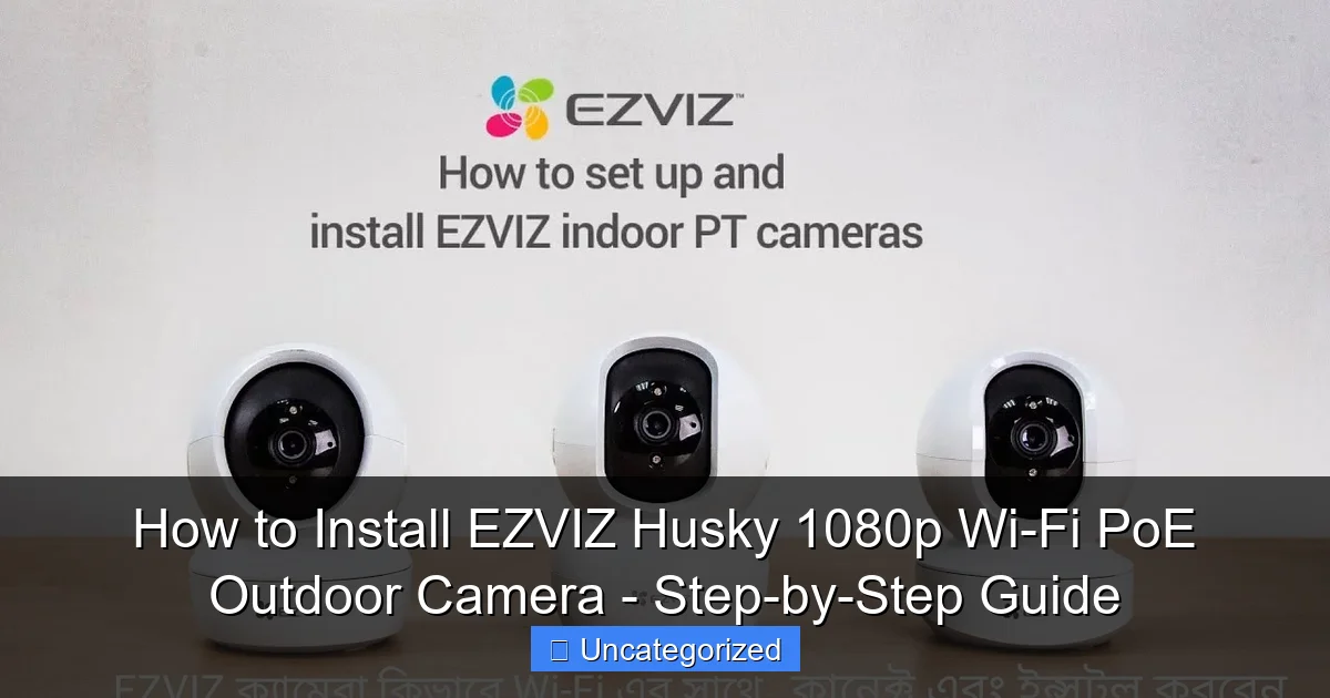 How to Install EZVIZ Husky 1080p Wi-Fi PoE Outdoor Camera - Step-by-Step Guide