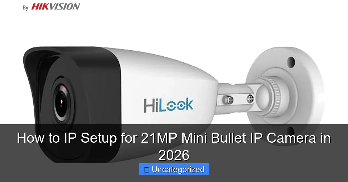 How to IP Setup for 21MP Mini Bullet IP Camera in 2026