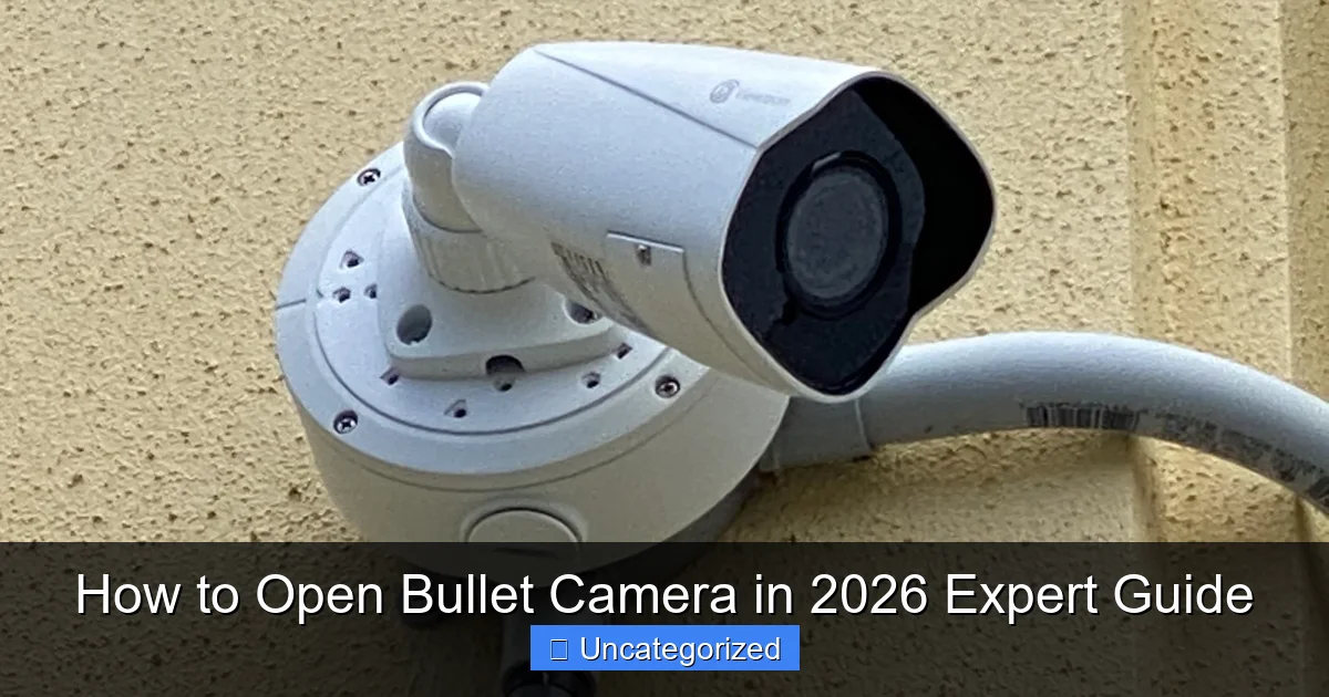 How to Open Bullet Camera in 2026 Expert Guide