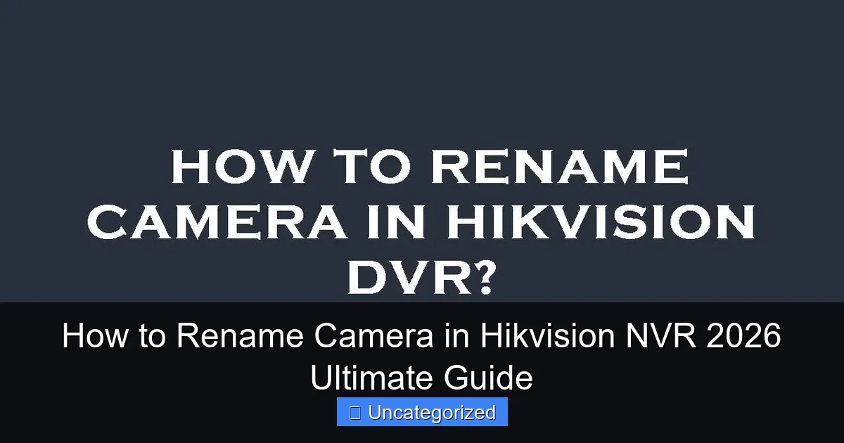 How to Rename Camera in Hikvision NVR 2026 Ultimate Guide