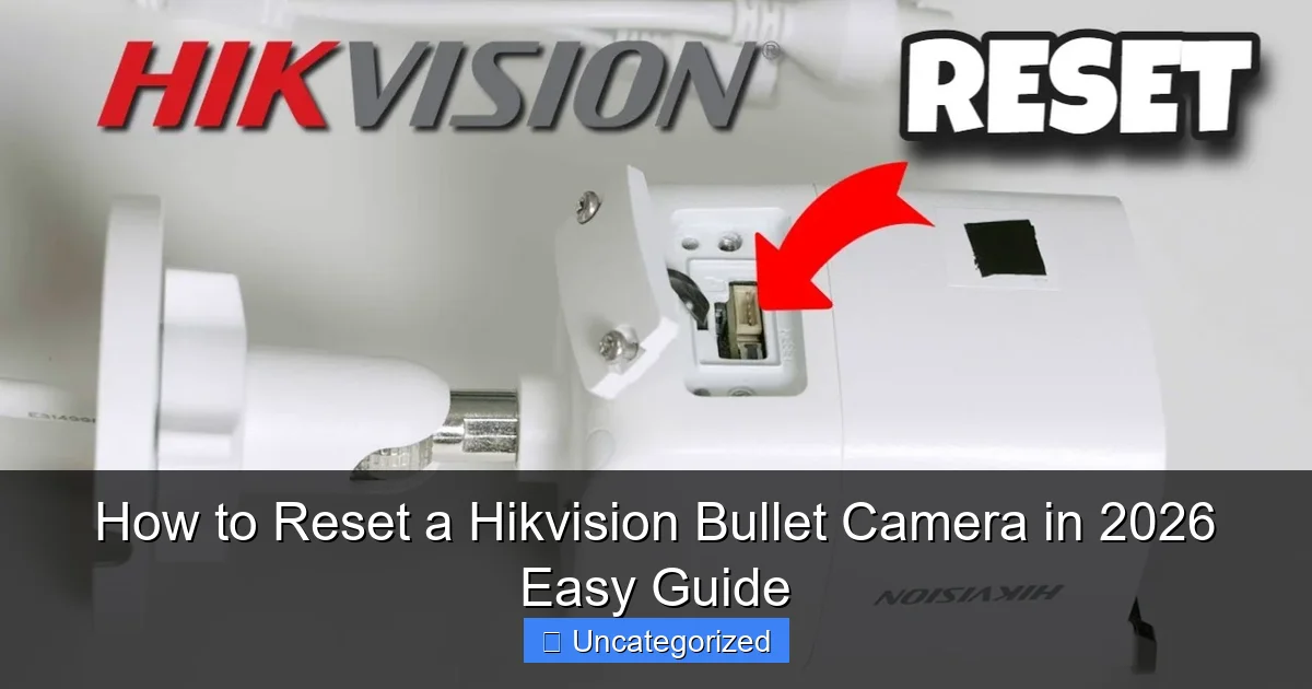 How to Reset a Hikvision Bullet Camera in 2026 Easy Guide
