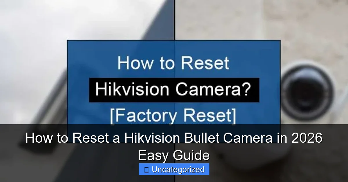 How to Reset a Hikvision Bullet Camera in 2026 Easy Guide