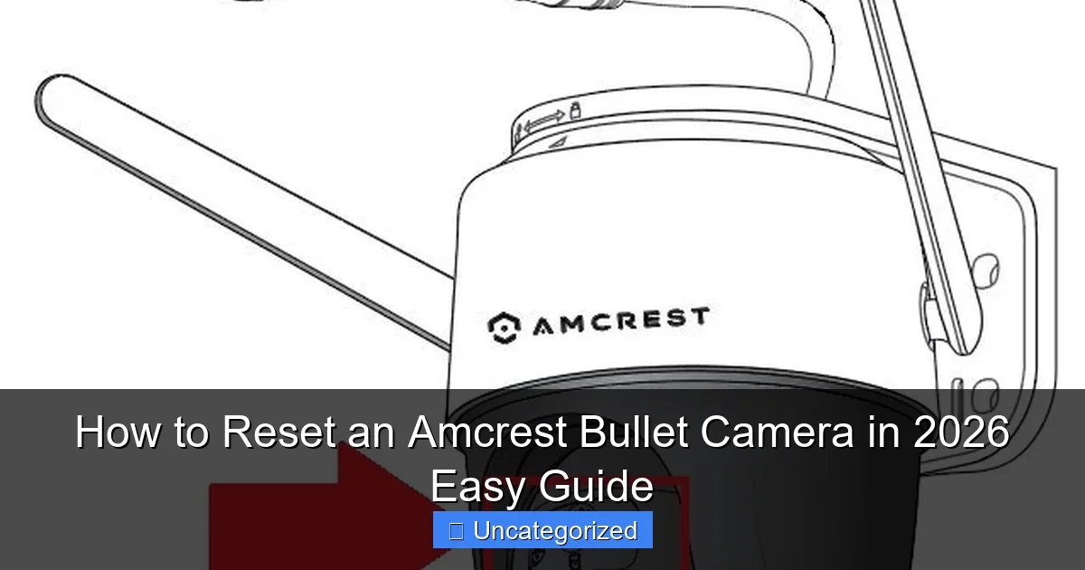 How to Reset an Amcrest Bullet Camera in 2026 Easy Guide