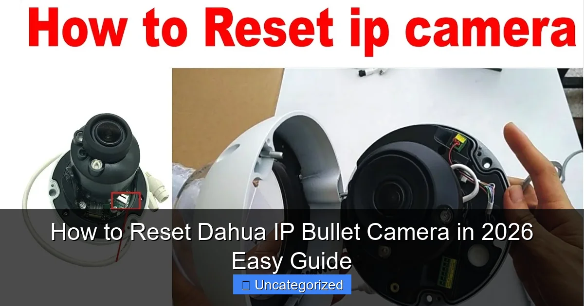 How to Reset Dahua IP Bullet Camera in 2026 Easy Guide