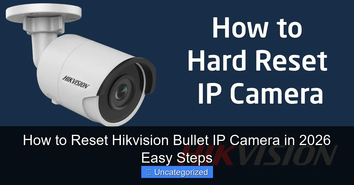 How to Reset Hikvision Bullet IP Camera in 2026 Easy Steps