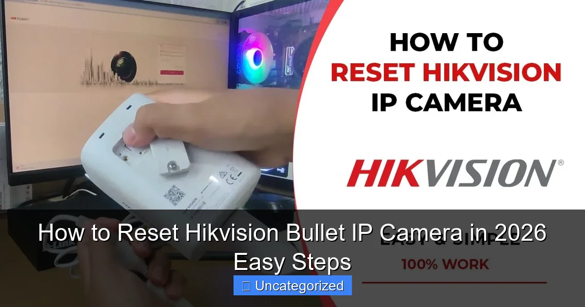 How to Reset Hikvision Bullet IP Camera in 2026 Easy Steps