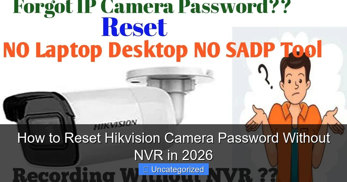 How to Reset Hikvision Camera Password Without NVR in 2026