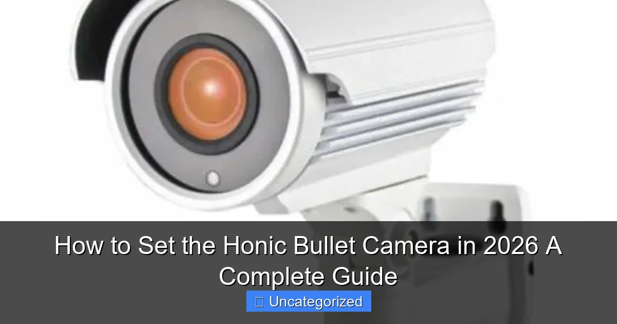 How to Set the Honic Bullet Camera in 2026 A Complete Guide