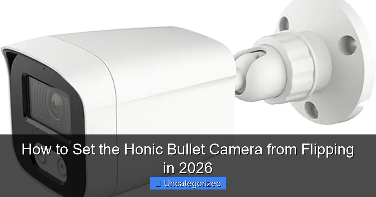 How to Set the Honic Bullet Camera from Flipping in 2026