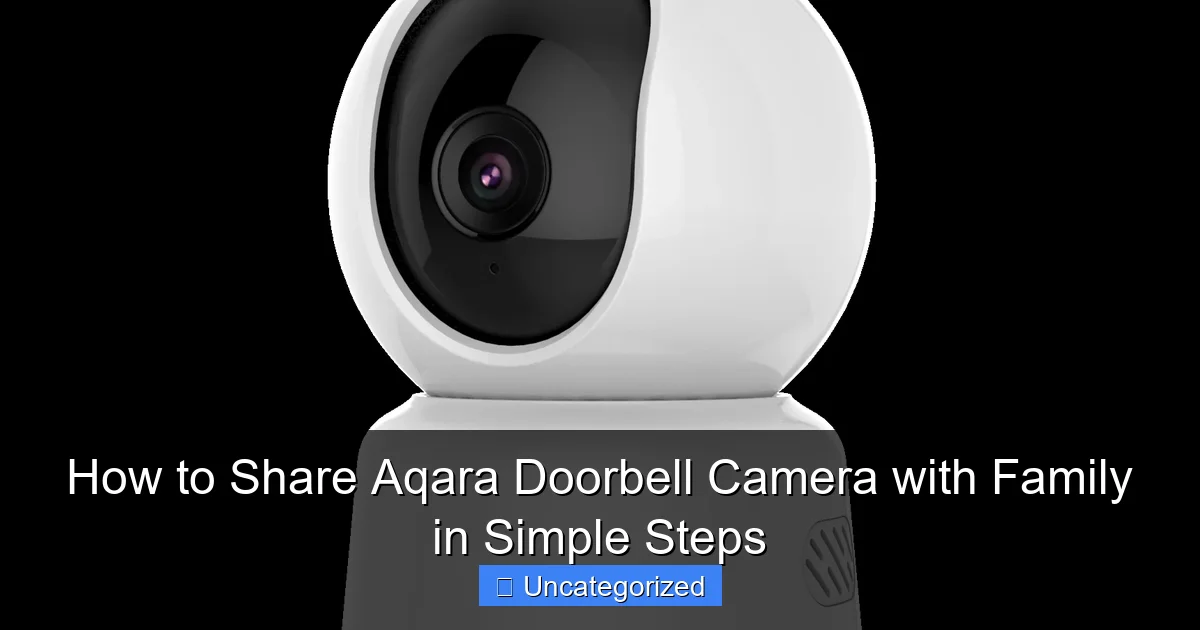 How to Share Aqara Doorbell Camera with Family in Simple Steps