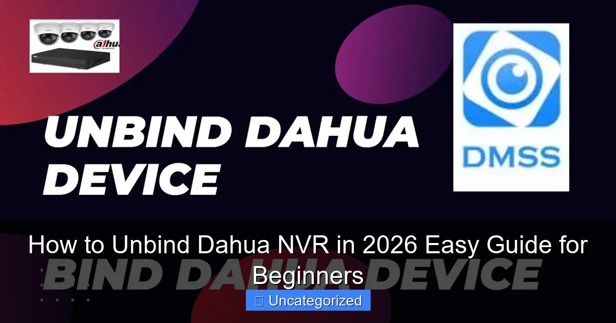 How to Unbind Dahua NVR in 2026 Easy Guide for Beginners