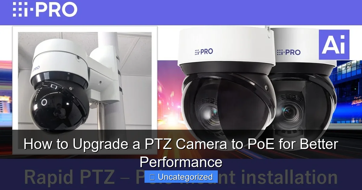 How to Upgrade a PTZ Camera to PoE for Better Performance