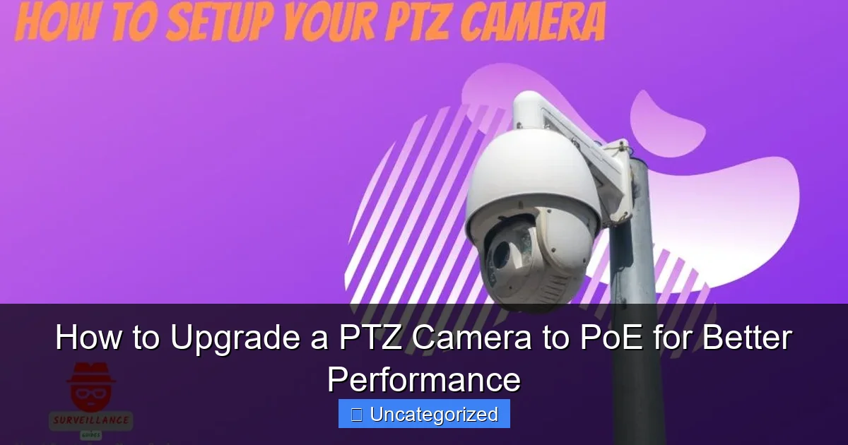 How to Upgrade a PTZ Camera to PoE for Better Performance