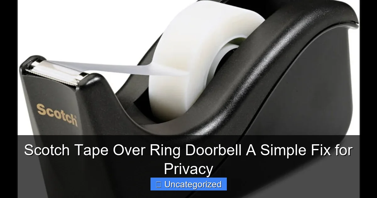 Scotch Tape Over Ring Doorbell A Simple Fix for Privacy