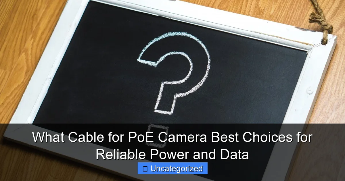 What Cable for PoE Camera Best Choices for Reliable Power and Data