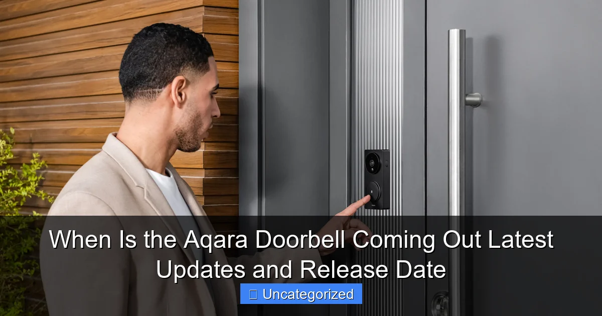 When Is the Aqara Doorbell Coming Out Latest Updates and Release Date