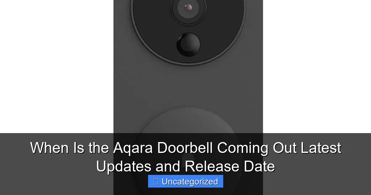 When Is the Aqara Doorbell Coming Out Latest Updates and Release Date