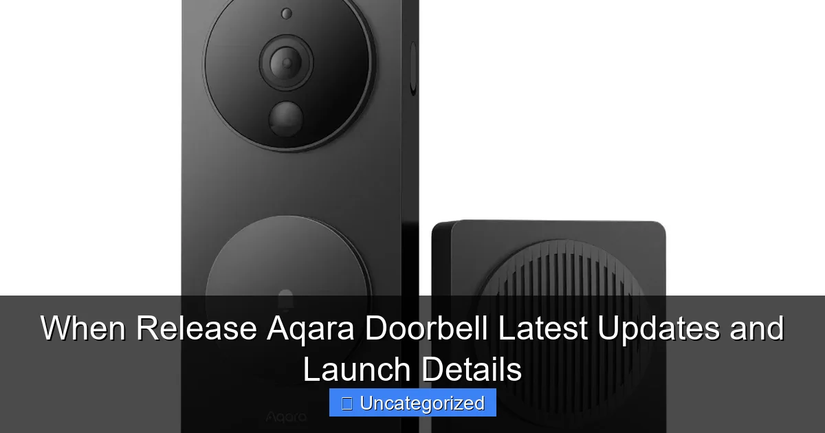 When Release Aqara Doorbell Latest Updates and Launch Details