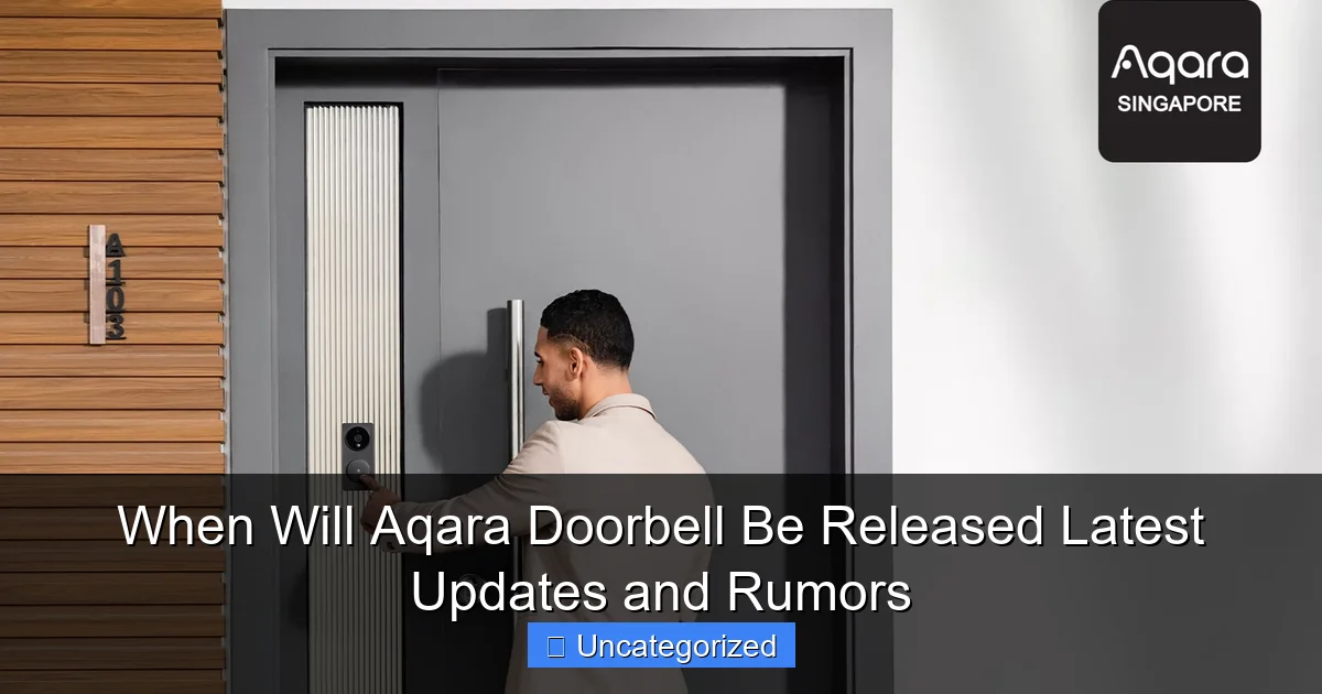 When Will Aqara Doorbell Be Released Latest Updates and Rumors