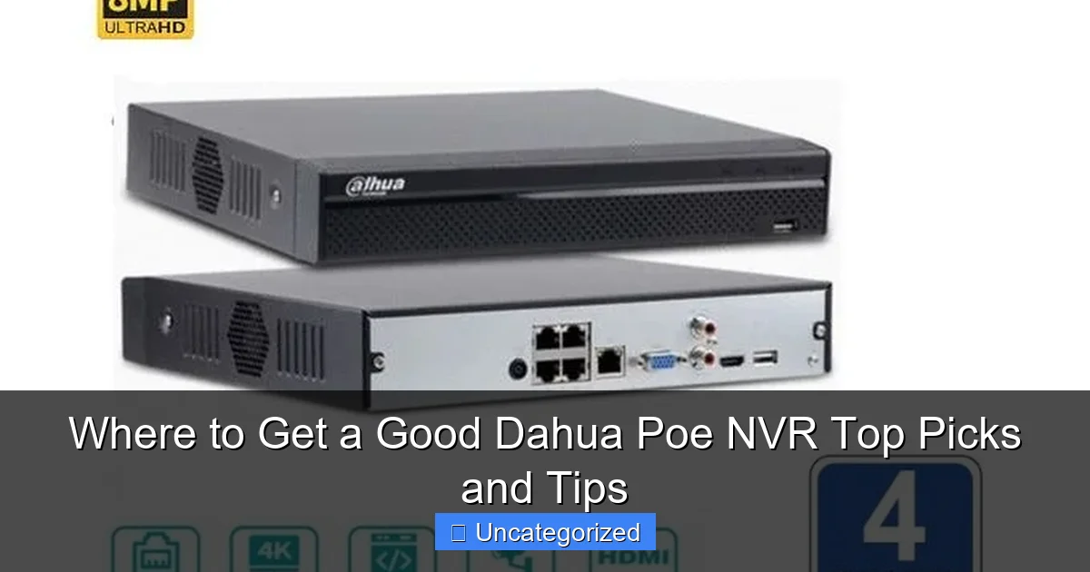 Where to Get a Good Dahua Poe NVR Top Picks and Tips