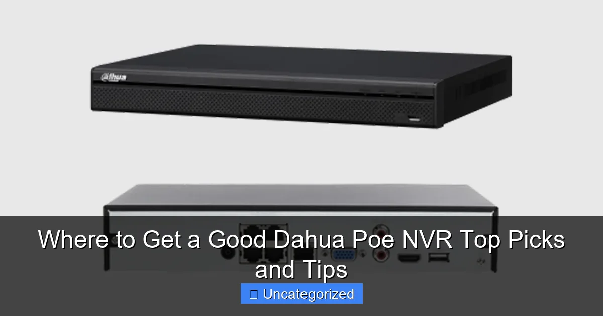 Where to Get a Good Dahua Poe NVR Top Picks and Tips