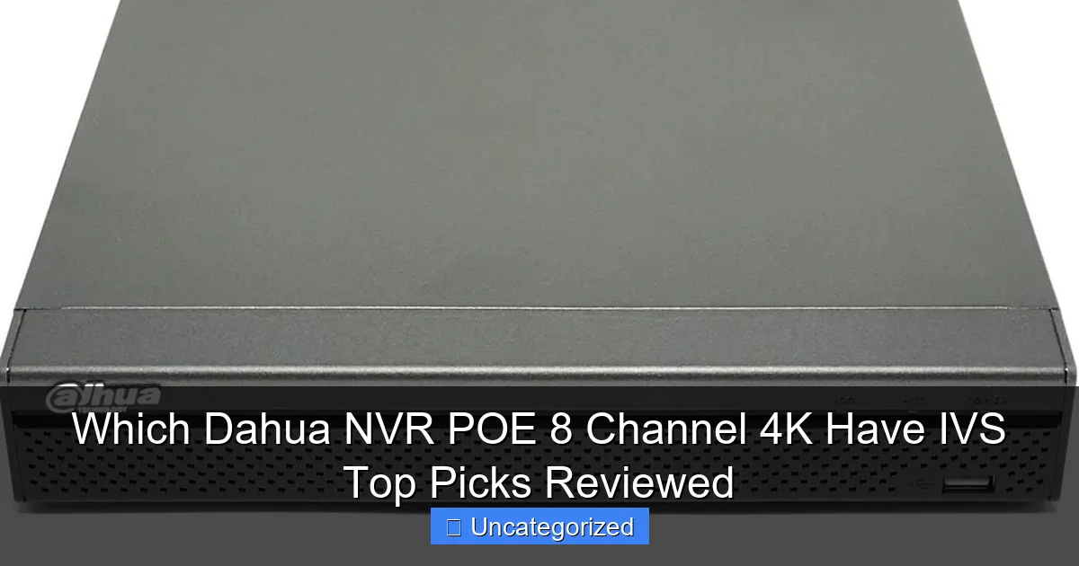Which Dahua NVR POE 8 Channel 4K Have IVS Top Picks Reviewed