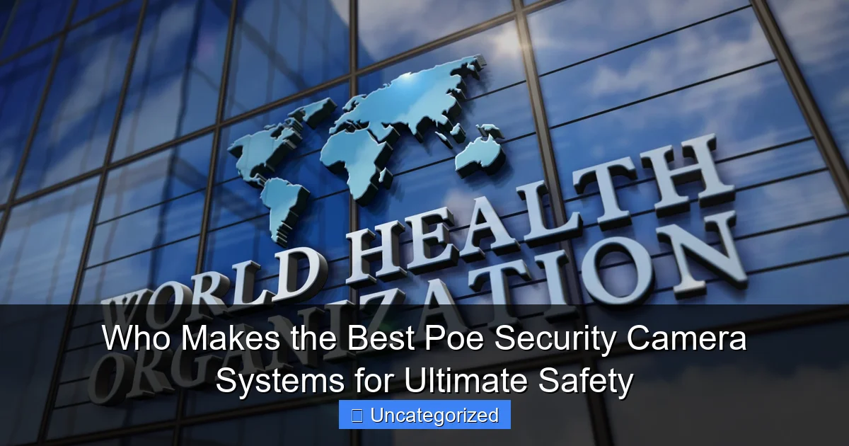 Who Makes the Best Poe Security Camera Systems for Ultimate Safety